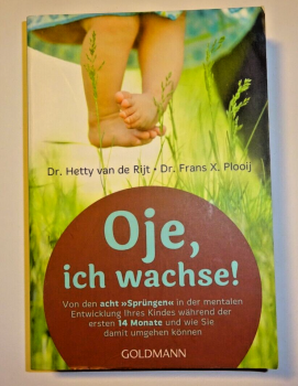 Oje, ich wachse! - Von den acht "Sprüngen" in der mentalen Entwicklung Ihres Kindes während der ersten 14 Monate und wie Sie damit umgehen können von Dr. Hetty van de Rijt
